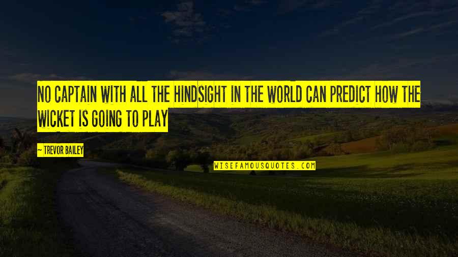Passion In Sports Quotes By Trevor Bailey: No captain with all the hindsight in the Passion In Sports Quotes By Trevor Bailey: No captain with all the hindsight in the