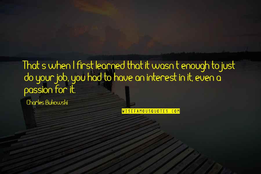 Passion In Work Quotes By Charles Bukowski: That's when I first learned that it wasn't