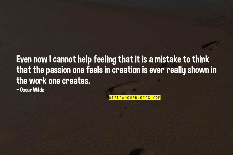 Passion In Work Quotes By Oscar Wilde: Even now I cannot help feeling that it