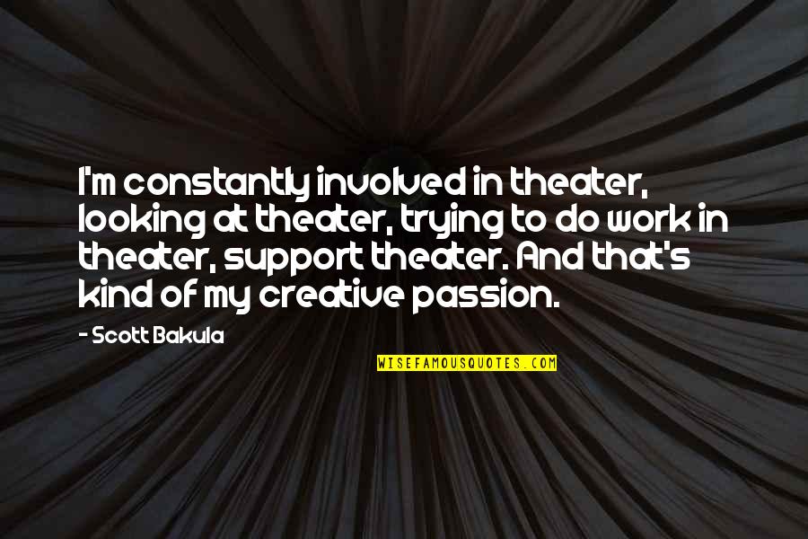 Passion In Work Quotes By Scott Bakula: I'm constantly involved in theater, looking at theater,