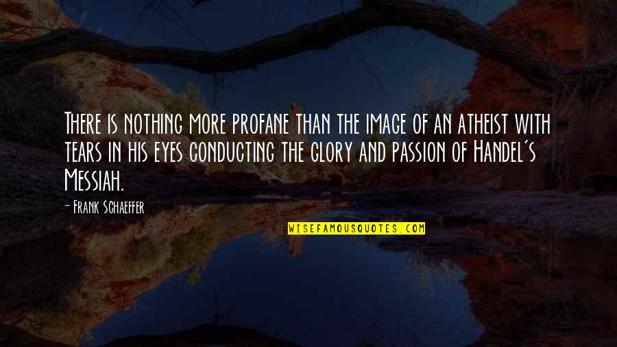 Passion In Your Eyes Quotes By Frank Schaeffer: There is nothing more profane than the image