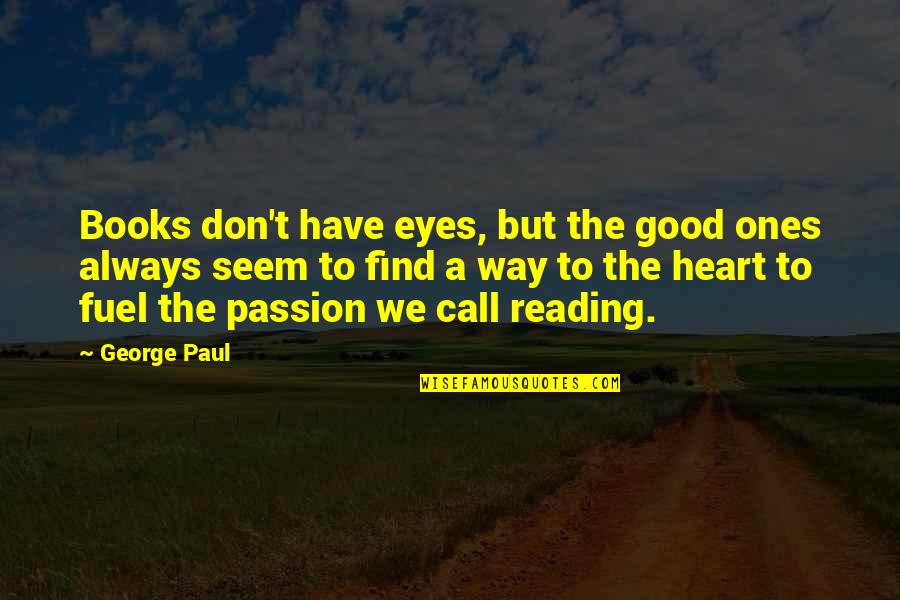Passion In Your Eyes Quotes By George Paul: Books don't have eyes, but the good ones