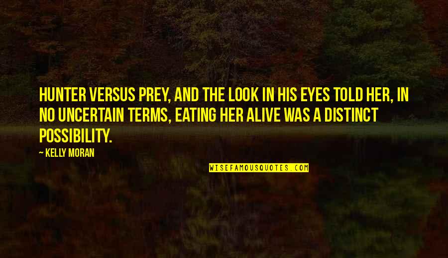 Passion In Your Eyes Quotes By Kelly Moran: Hunter versus prey, and the look in his