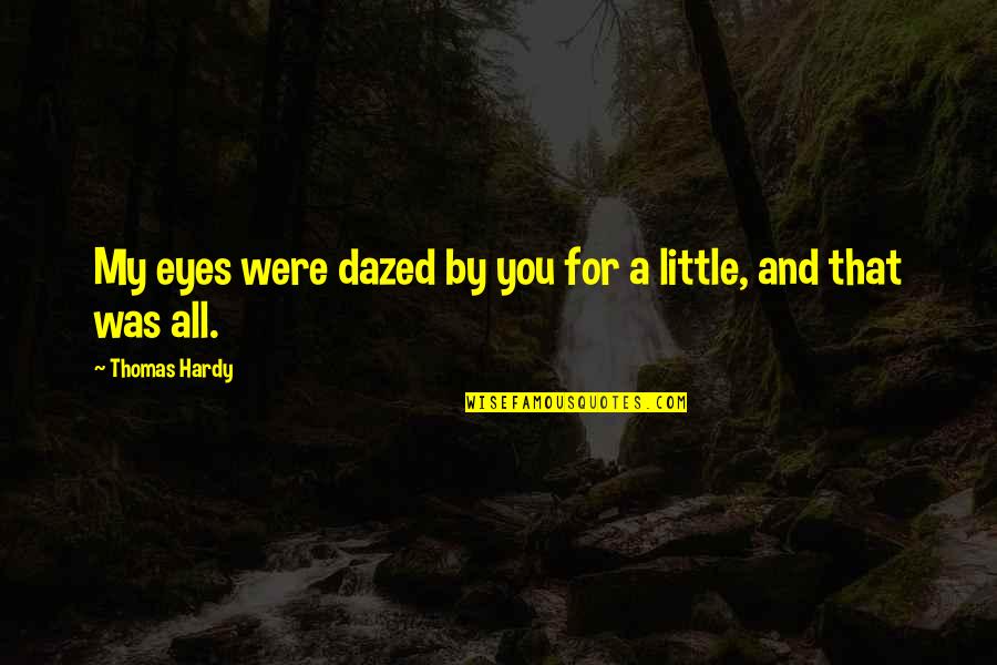 Passion In Your Eyes Quotes By Thomas Hardy: My eyes were dazed by you for a
