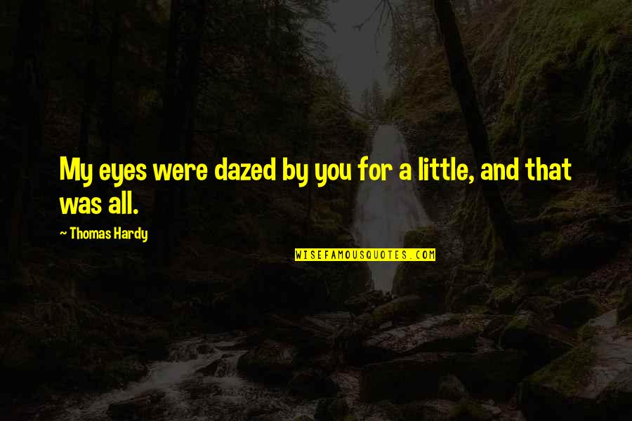 Passion In Your Eyes Quotes By Thomas Hardy: My eyes were dazed by you for a Passion In Your Eyes Quotes By Thomas Hardy: My eyes were dazed by you for a