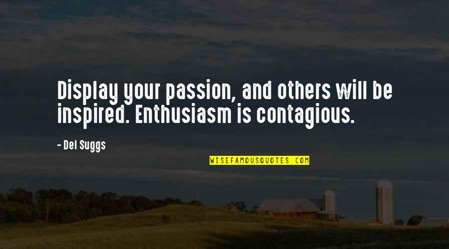 Passion Is Contagious Quotes By Del Suggs: Display your passion, and others will be inspired.
