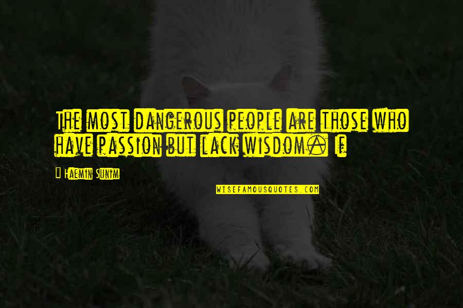 Passion Is Dangerous Quotes By Haemin Sunim: The most dangerous people are those who have