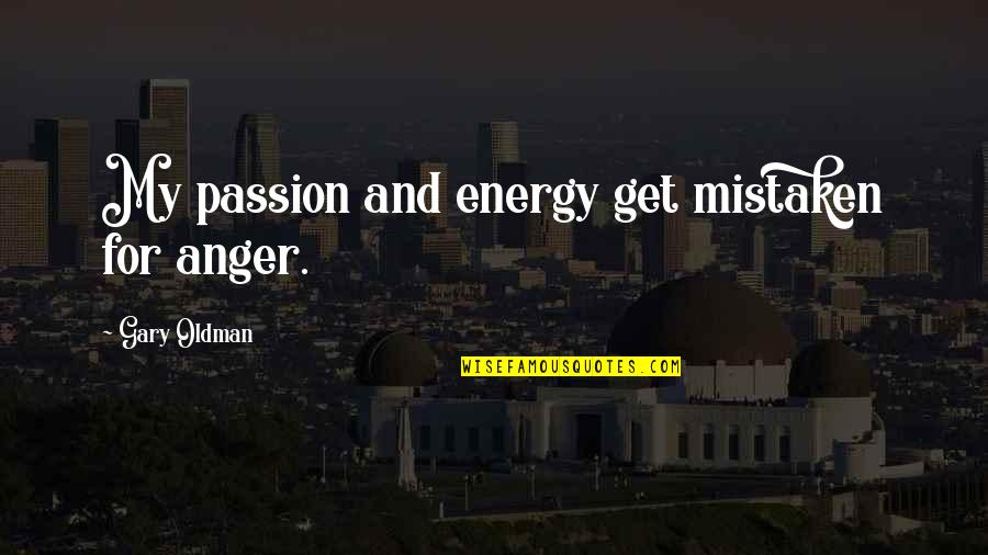 Passion Is Energy Quotes By Gary Oldman: My passion and energy get mistaken for anger.