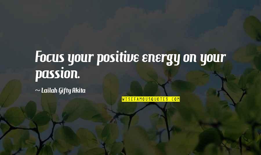 Passion Is Energy Quotes By Lailah Gifty Akita: Focus your positive energy on your passion.