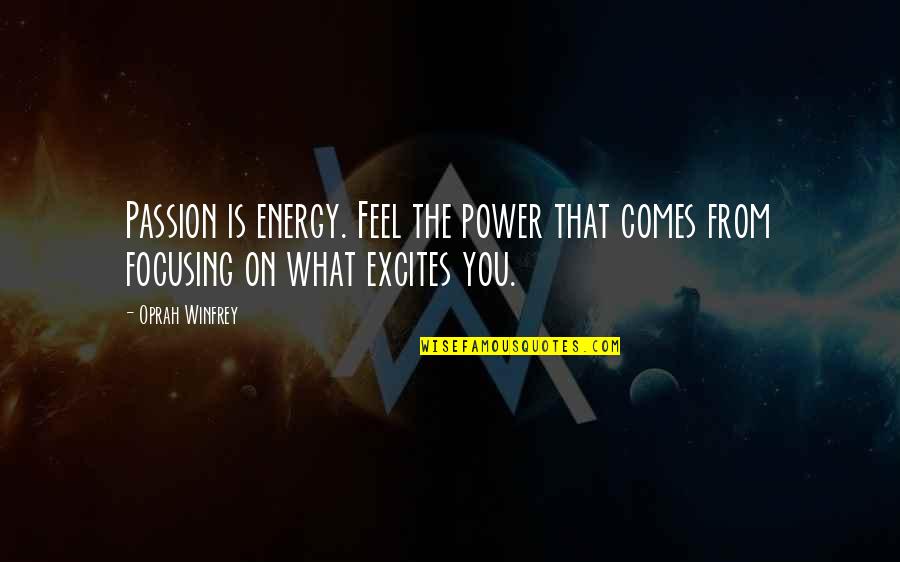 Passion Is Energy Quotes By Oprah Winfrey: Passion is energy. Feel the power that comes