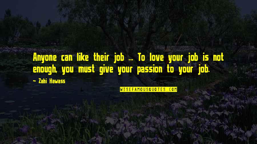 Passion Is Not Enough Quotes By Zahi Hawass: Anyone can like their job ... To love