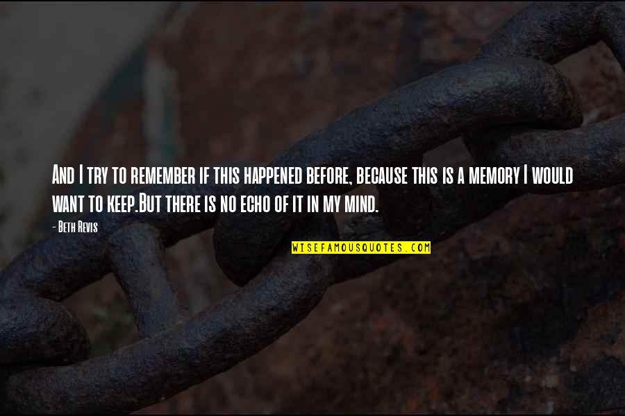 Passion Never Goes Unseen Quotes By Beth Revis: And I try to remember if this happened Passion Never Goes Unseen Quotes By Beth Revis: And I try to remember if this happened