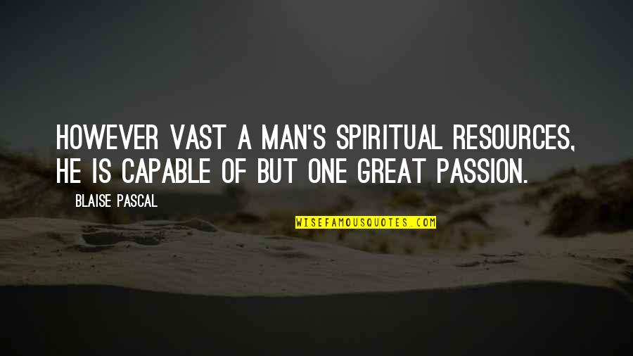 Passion Of A Man Quotes By Blaise Pascal: However vast a man's spiritual resources, he is