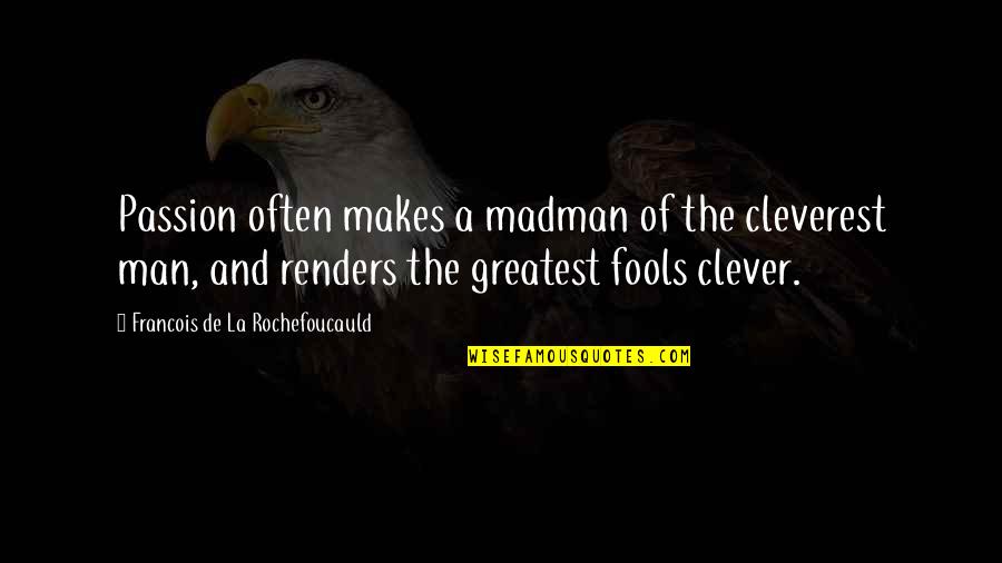 Passion Of A Man Quotes By Francois De La Rochefoucauld: Passion often makes a madman of the cleverest Passion Of A Man Quotes By Francois De La Rochefoucauld: Passion often makes a madman of the cleverest