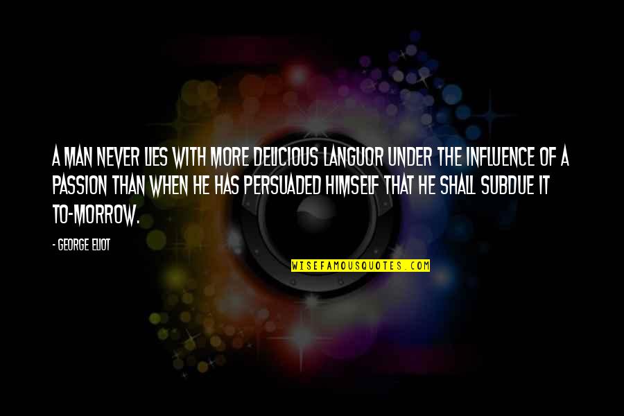 Passion Of A Man Quotes By George Eliot: A man never lies with more delicious languor Passion Of A Man Quotes By George Eliot: A man never lies with more delicious languor
