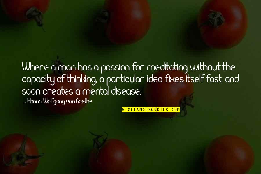 Passion Of A Man Quotes By Johann Wolfgang Von Goethe: Where a man has a passion for meditating Passion Of A Man Quotes By Johann Wolfgang Von Goethe: Where a man has a passion for meditating