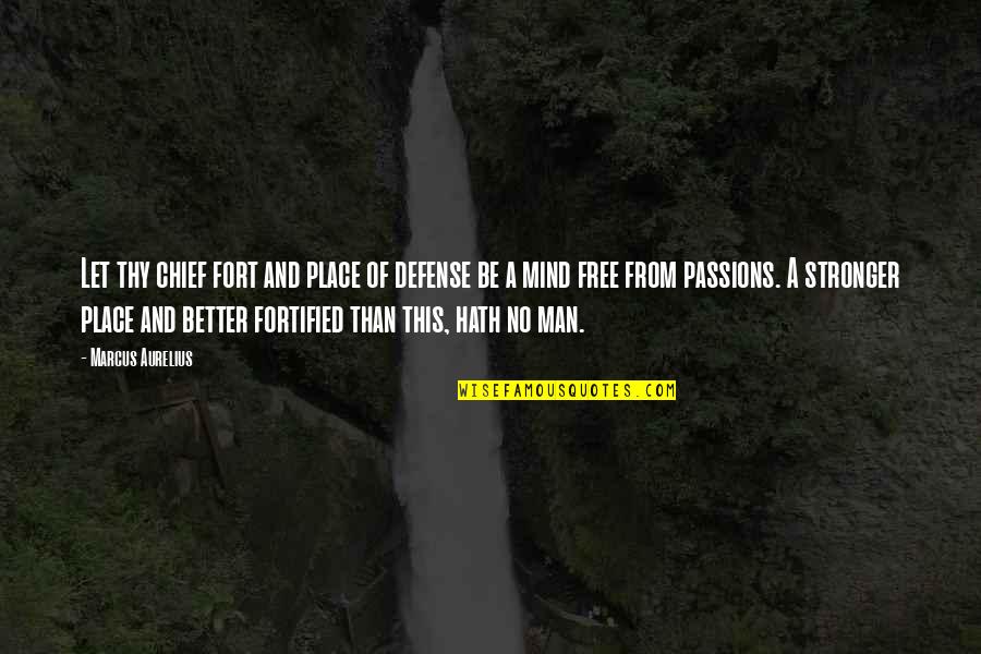 Passion Of A Man Quotes By Marcus Aurelius: Let thy chief fort and place of defense Passion Of A Man Quotes By Marcus Aurelius: Let thy chief fort and place of defense