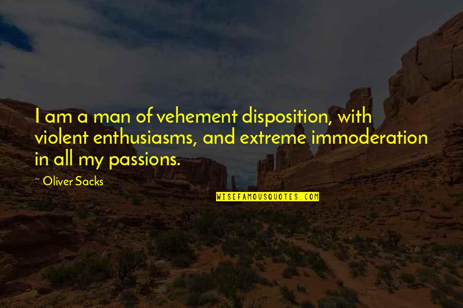 Passion Of A Man Quotes By Oliver Sacks: I am a man of vehement disposition, with Passion Of A Man Quotes By Oliver Sacks: I am a man of vehement disposition, with