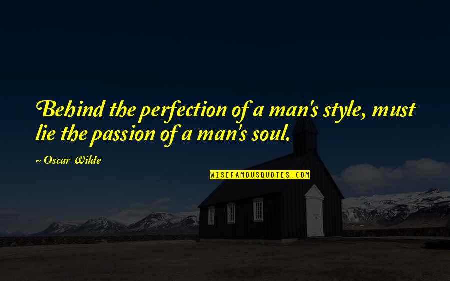 Passion Of A Man Quotes By Oscar Wilde: Behind the perfection of a man's style, must