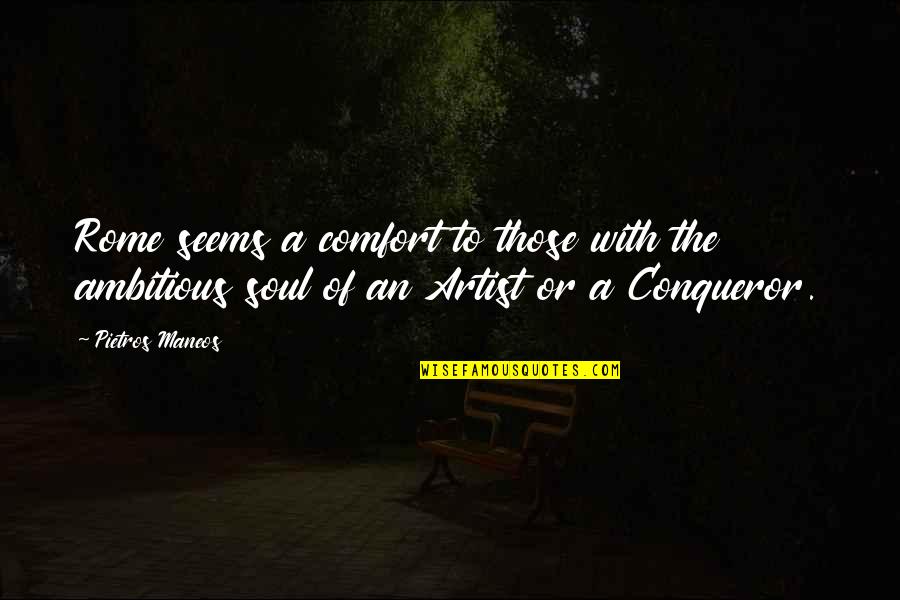 Passion Of A Man Quotes By Pietros Maneos: Rome seems a comfort to those with the
