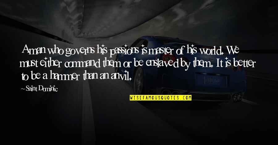 Passion Of A Man Quotes By Saint Dominic: A man who governs his passions is master Passion Of A Man Quotes By Saint Dominic: A man who governs his passions is master