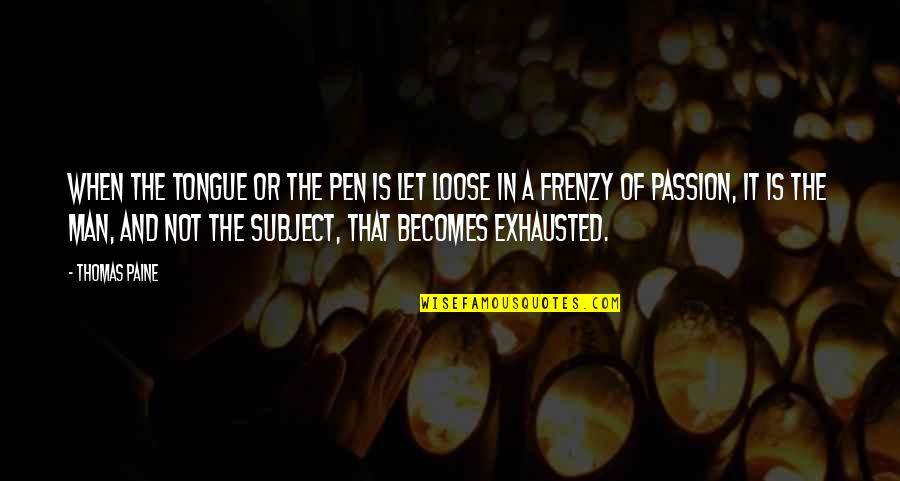 Passion Of A Man Quotes By Thomas Paine: When the tongue or the pen is let Passion Of A Man Quotes By Thomas Paine: When the tongue or the pen is let