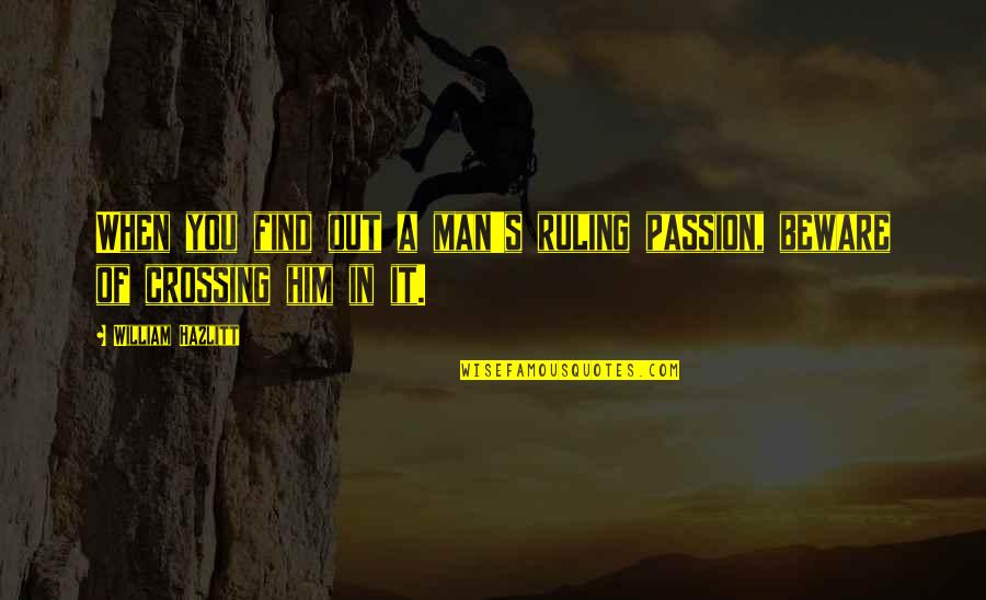 Passion Of A Man Quotes By William Hazlitt: When you find out a man's ruling passion, Passion Of A Man Quotes By William Hazlitt: When you find out a man's ruling passion,