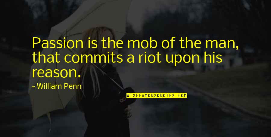 Passion Of A Man Quotes By William Penn: Passion is the mob of the man, that