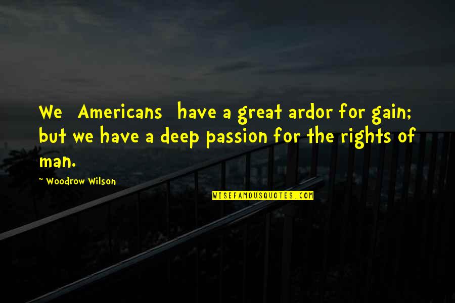 Passion Of A Man Quotes By Woodrow Wilson: We [Americans] have a great ardor for gain;