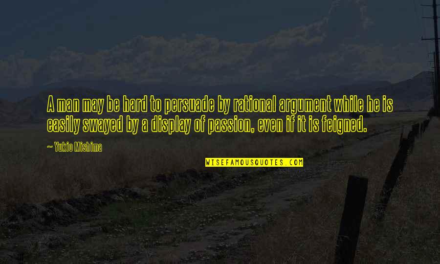 Passion Of A Man Quotes By Yukio Mishima: A man may be hard to persuade by Passion Of A Man Quotes By Yukio Mishima: A man may be hard to persuade by