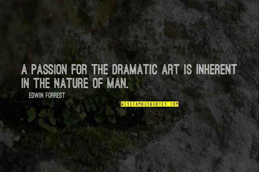 Passion Of Art Quotes By Edwin Forrest: A passion for the dramatic art is inherent
