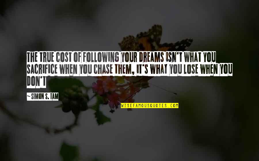 Passion Of Art Quotes By Simon S. Tam: The true cost of following your dreams isn't