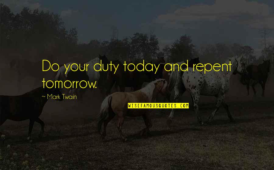 Passion Of Christ Quotes By Mark Twain: Do your duty today and repent tomorrow.
