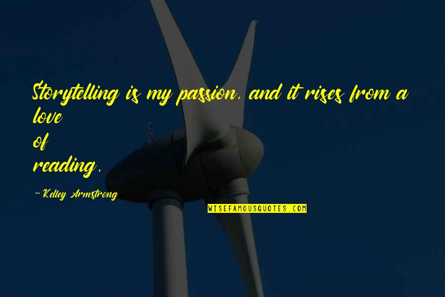 Passion Of Reading Quotes By Kelley Armstrong: Storytelling is my passion, and it rises from Passion Of Reading Quotes By Kelley Armstrong: Storytelling is my passion, and it rises from