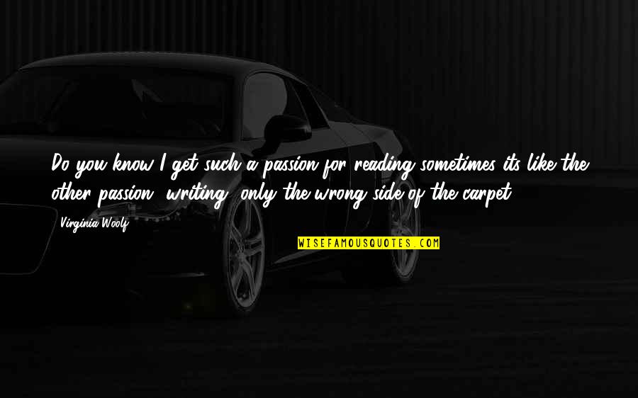 Passion Of Reading Quotes By Virginia Woolf: Do you know I get such a passion Passion Of Reading Quotes By Virginia Woolf: Do you know I get such a passion