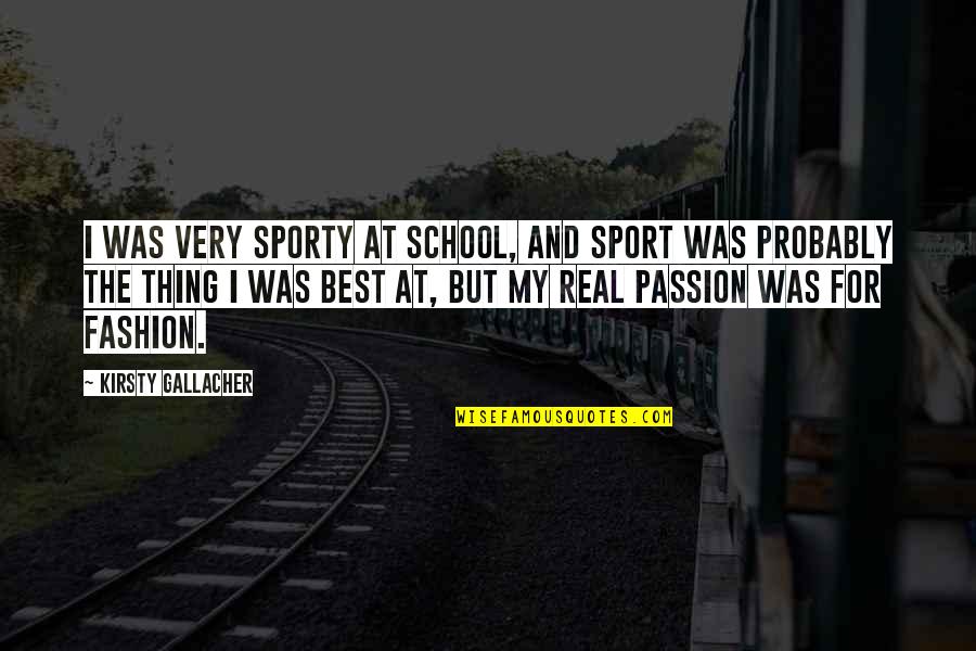Passion Of Sports Quotes By Kirsty Gallacher: I was very sporty at school, and sport Passion Of Sports Quotes By Kirsty Gallacher: I was very sporty at school, and sport