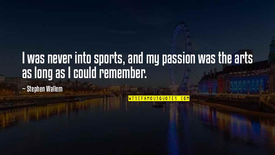 Passion Of Sports Quotes By Stephen Wallem: I was never into sports, and my passion