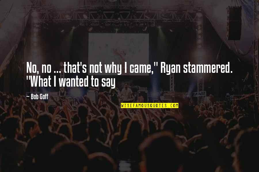 Passion Of The Christ Quotes By Bob Goff: No, no ... that's not why I came,"