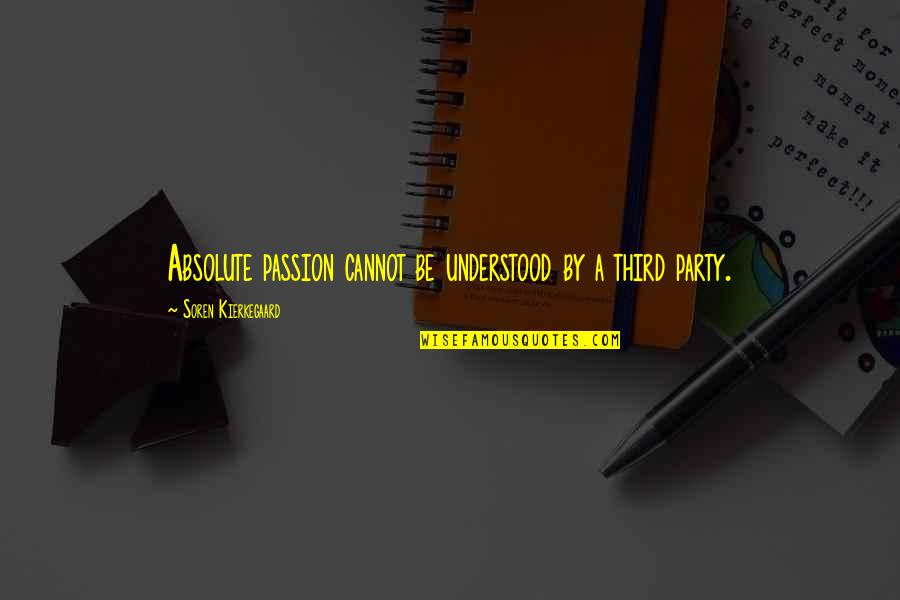 Passion Party Quotes By Soren Kierkegaard: Absolute passion cannot be understood by a third