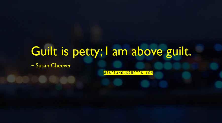 Passion Pit Quotes By Susan Cheever: Guilt is petty; I am above guilt. Passion Pit Quotes By Susan Cheever: Guilt is petty; I am above guilt.