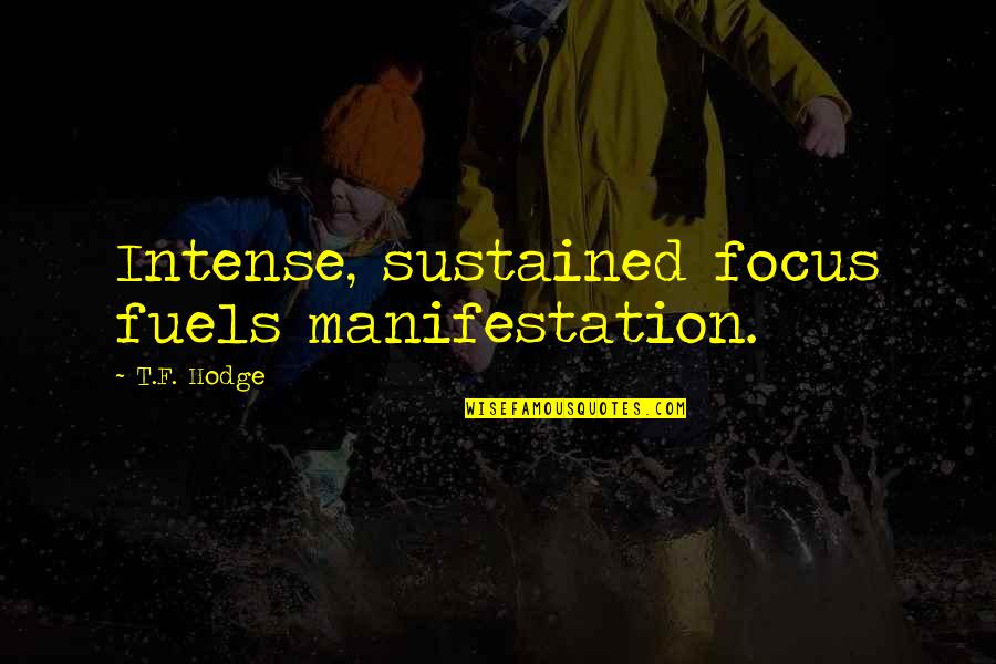 Passion Pit Quotes By T.F. Hodge: Intense, sustained focus fuels manifestation. Passion Pit Quotes By T.F. Hodge: Intense, sustained focus fuels manifestation.