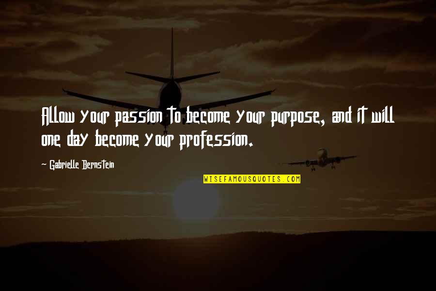 Passion Profession Quotes By Gabrielle Bernstein: Allow your passion to become your purpose, and