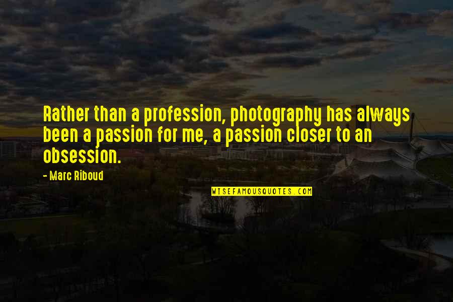 Passion Profession Quotes By Marc Riboud: Rather than a profession, photography has always been