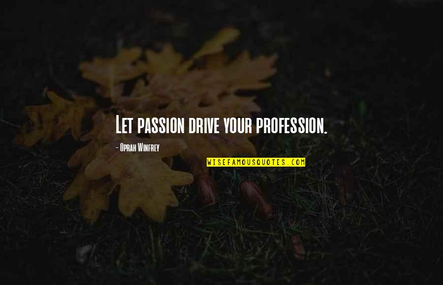 Passion Profession Quotes By Oprah Winfrey: Let passion drive your profession.