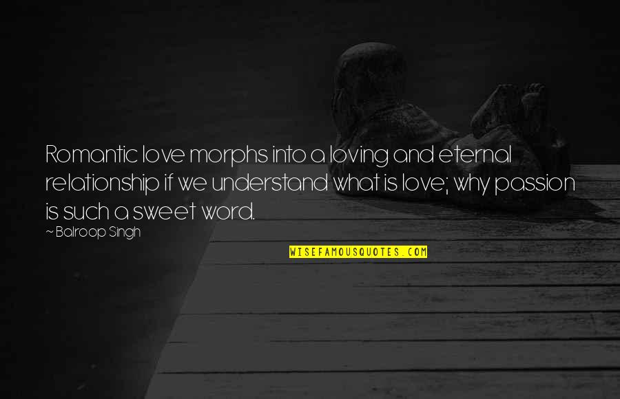 Passion Quotes And Quotes By Balroop Singh: Romantic love morphs into a loving and eternal