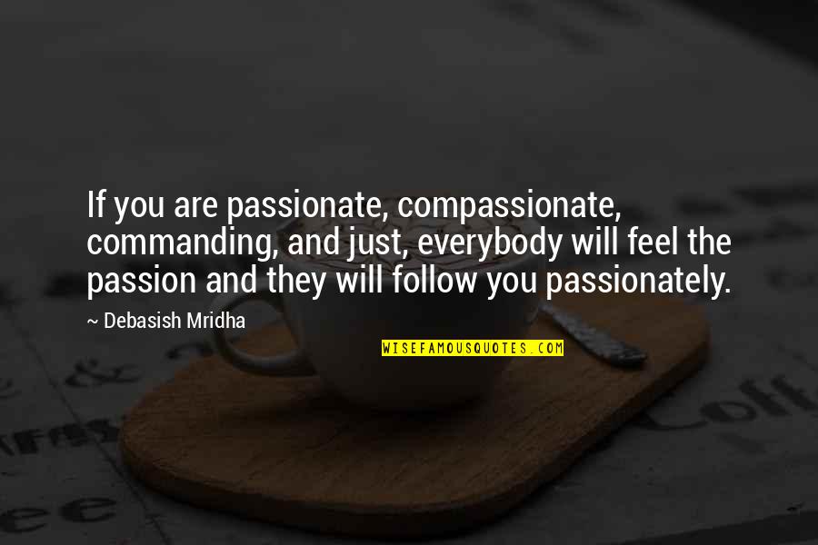 Passion Quotes And Quotes By Debasish Mridha: If you are passionate, compassionate, commanding, and just,