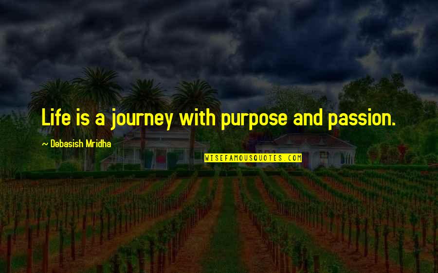 Passion Quotes And Quotes By Debasish Mridha: Life is a journey with purpose and passion.