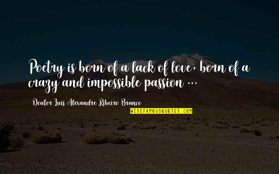 Passion Quotes And Quotes By Doutor Luis Alexandre Ribeiro Branco: Poetry is born of a lack of love,