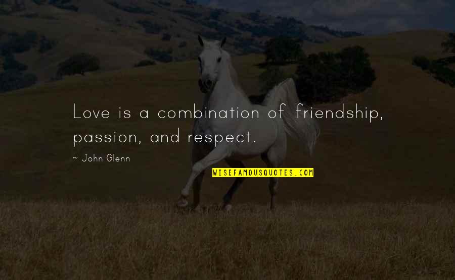 Passion Quotes And Quotes By John Glenn: Love is a combination of friendship, passion, and