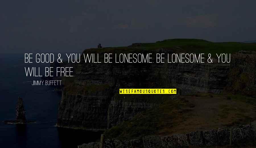 Passion Sayings And Quotes By Jimmy Buffett: Be good & you will be lonesome. Be Passion Sayings And Quotes By Jimmy Buffett: Be good & you will be lonesome. Be